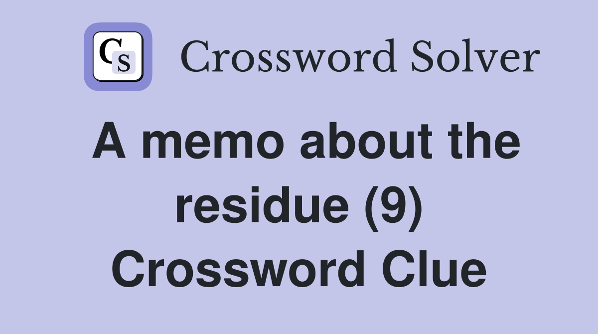 A memo about the residue (9) Crossword Clue