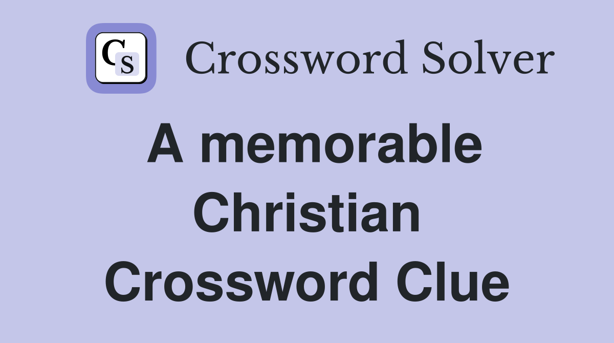 A memorable Christian Crossword Clue