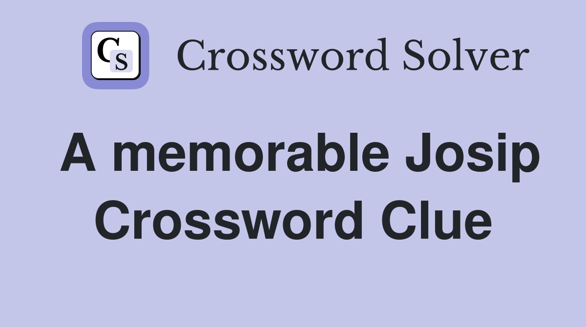 A memorable Josip Crossword Clue
