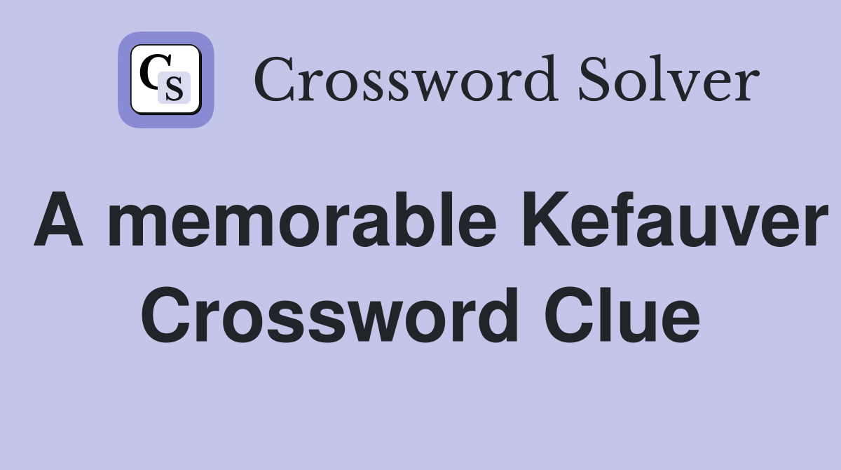 A memorable Kefauver Crossword Clue