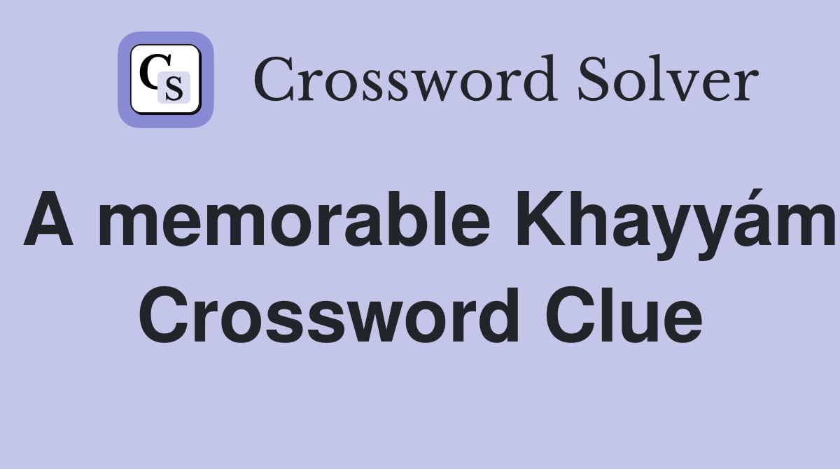 A memorable Khayyám Crossword Clue