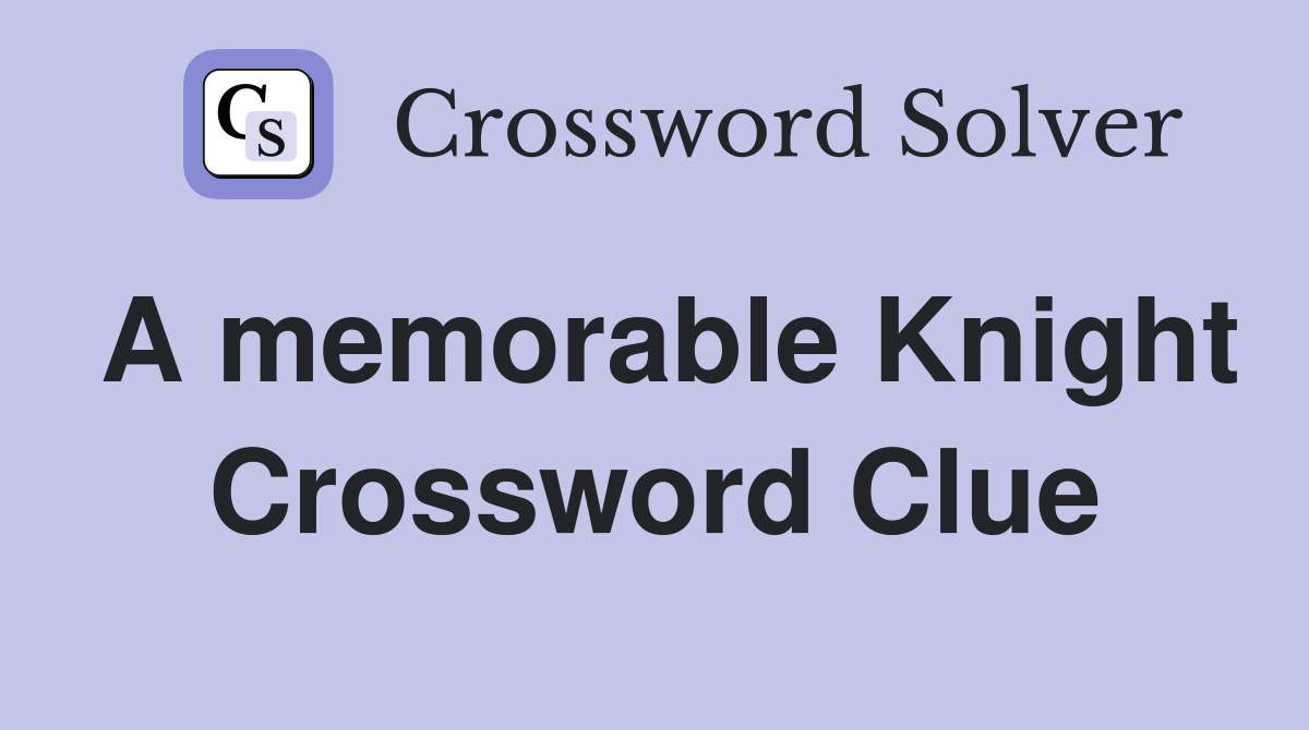 A memorable Knight Crossword Clue