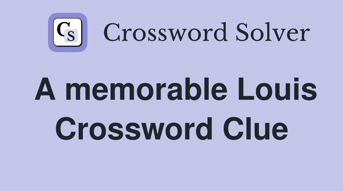 A memorable Louis Crossword Clue