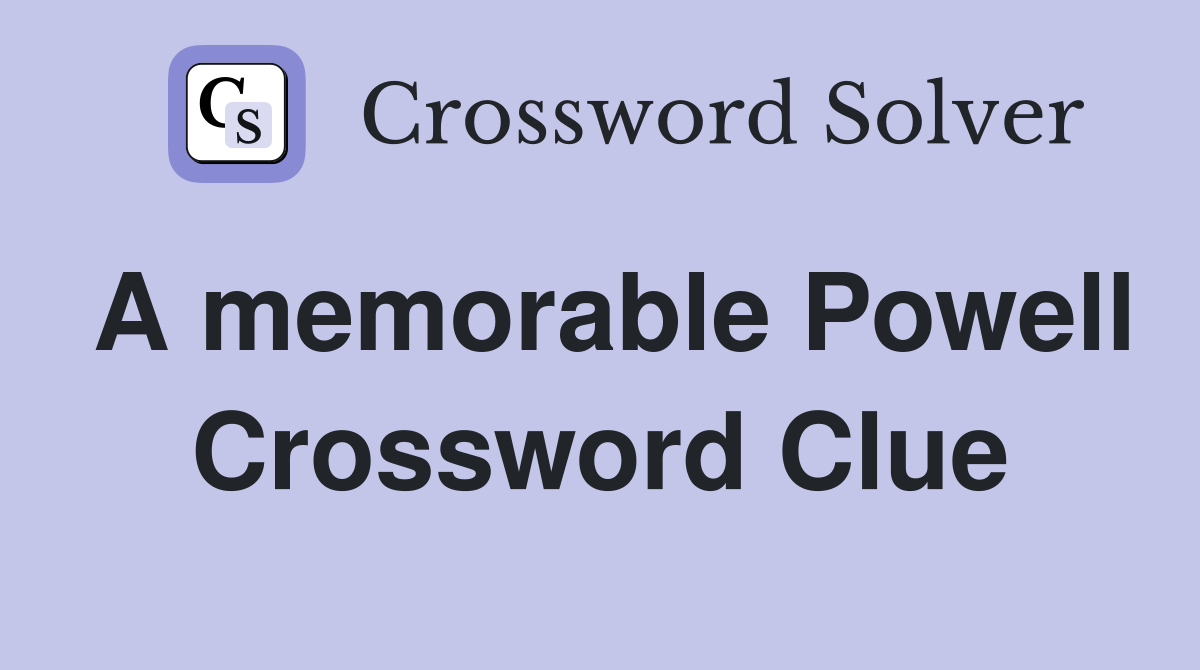A memorable Powell Crossword Clue