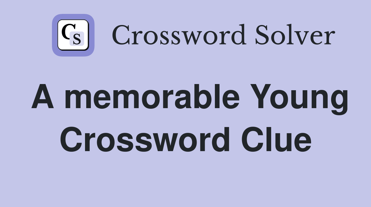 A memorable Young Crossword Clue