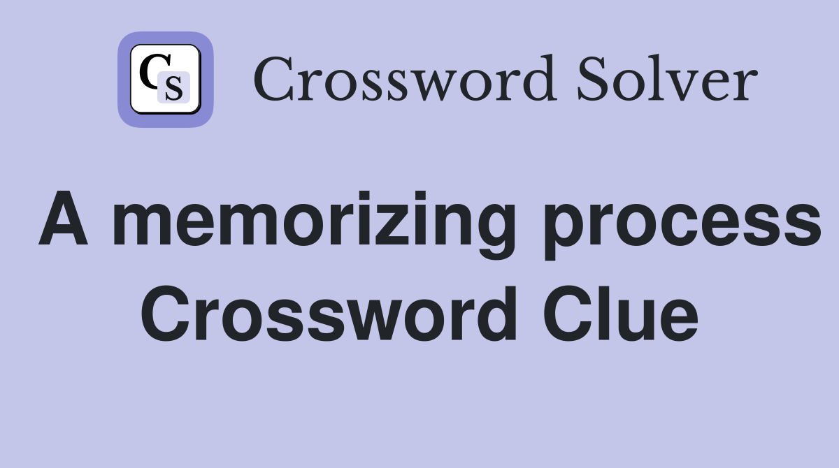 A memorizing process Crossword Clue