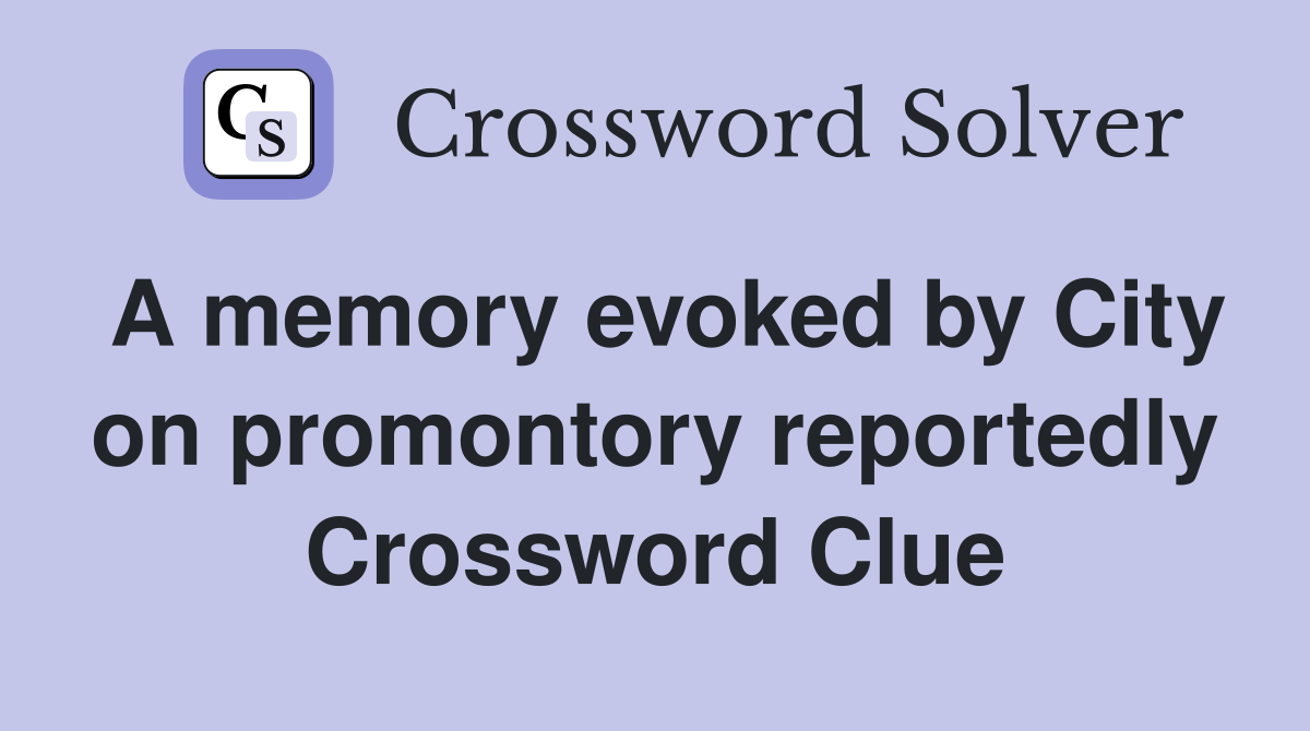 A memory evoked by City on promontory reportedly Crossword Clue