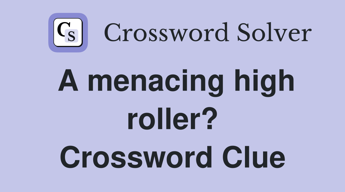 A menacing high roller? Crossword Clue