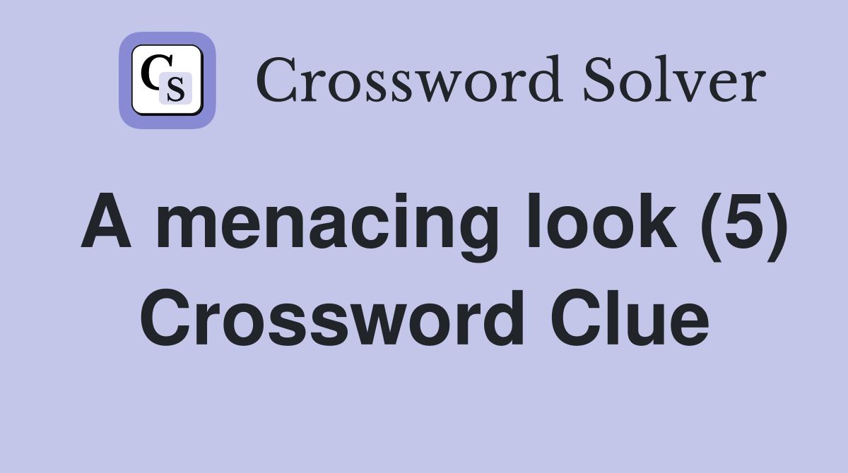 A menacing look (5) Crossword Clue