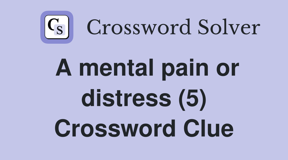 A mental pain or distress (5) Crossword Clue