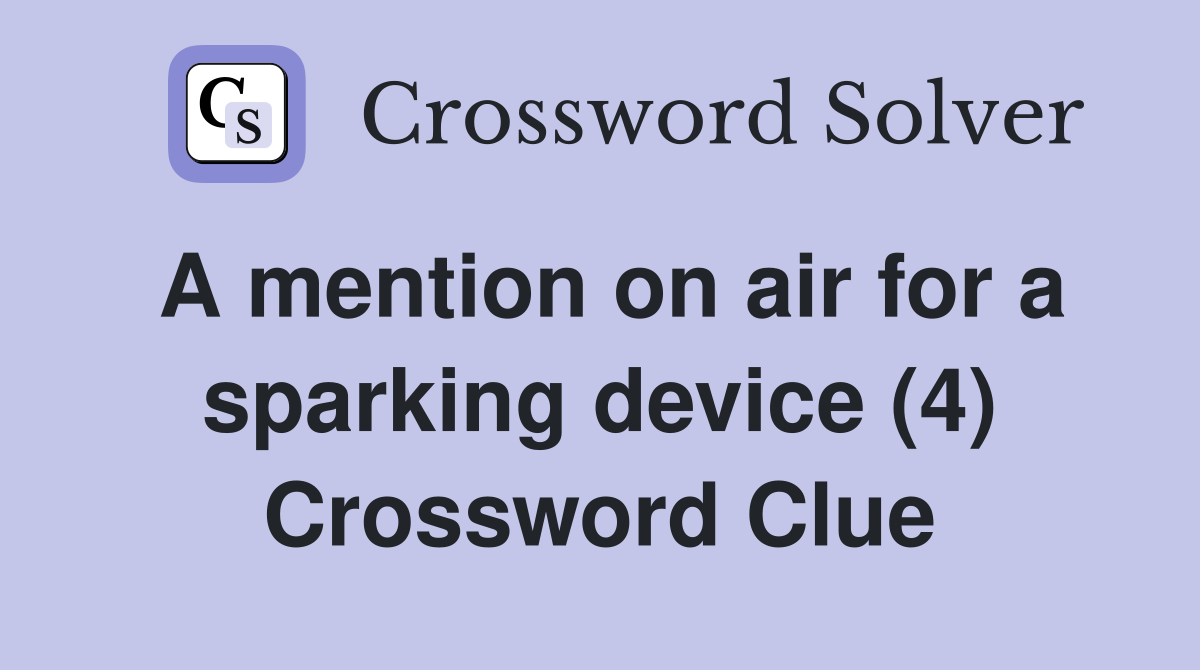 A mention on air for a sparking device (4) Crossword Clue