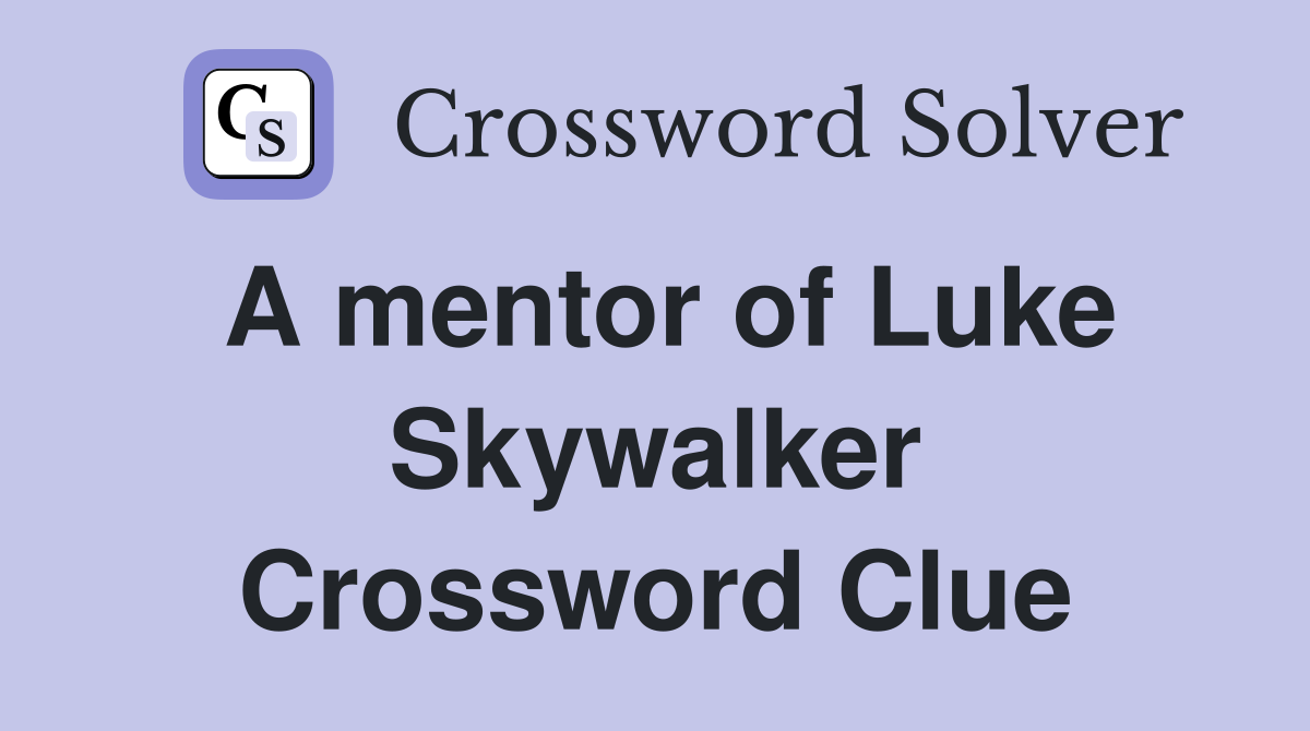 A mentor of Luke Skywalker Crossword Clue