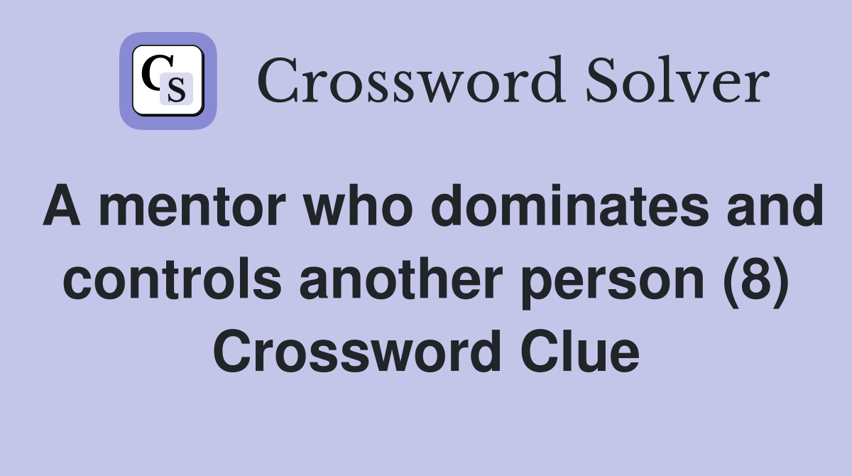 A mentor who dominates and controls another person (8) Crossword Clue