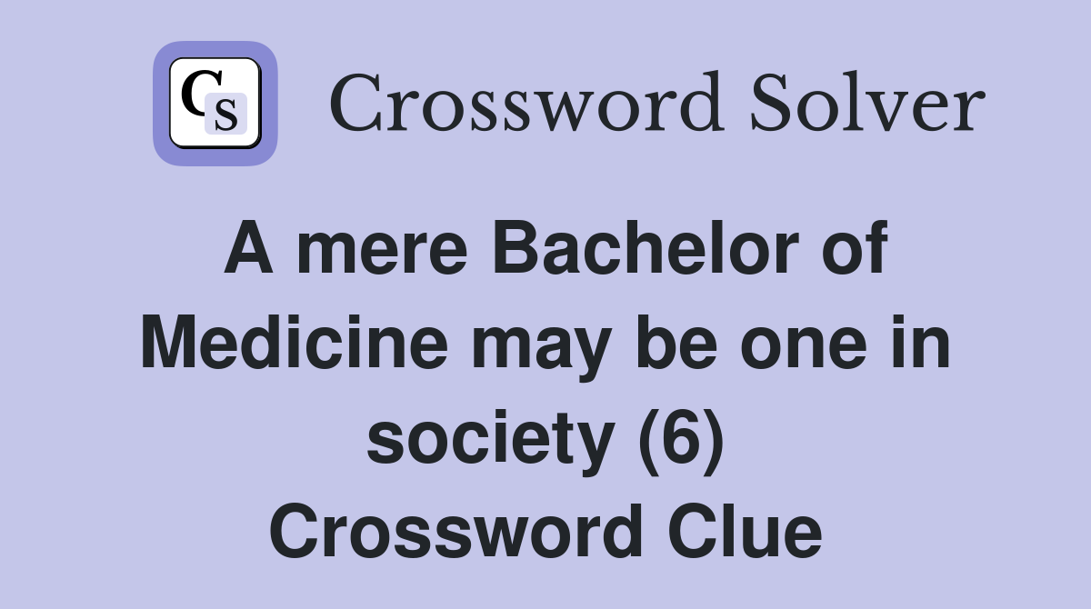 A mere Bachelor of Medicine may be one in society (6) Crossword Clue