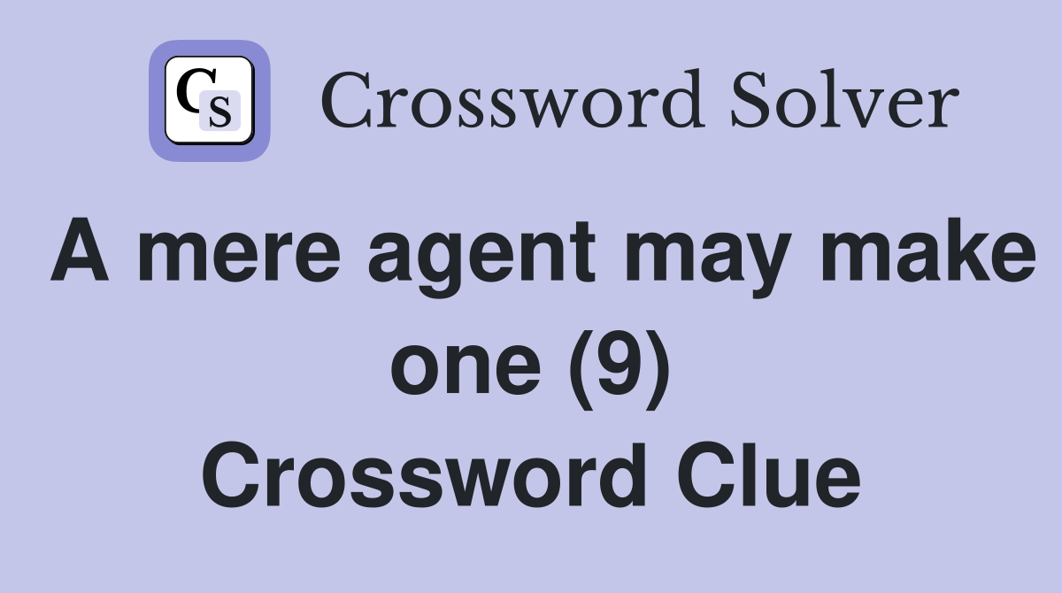 A mere agent may make one (9) Crossword Clue