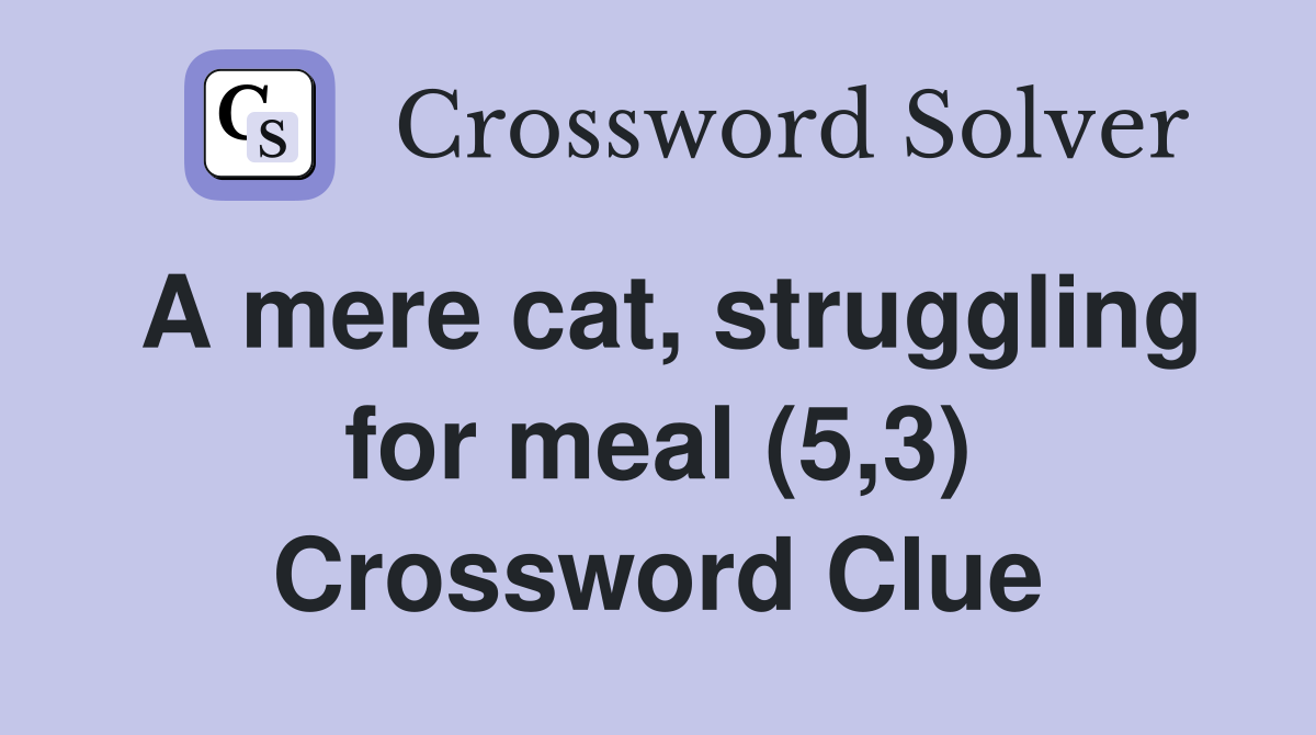 A mere cat, struggling for meal (5,3) Crossword Clue
