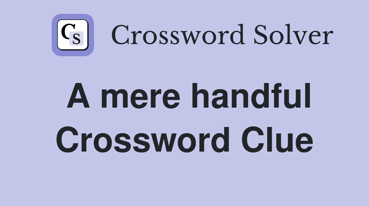 A mere handful Crossword Clue