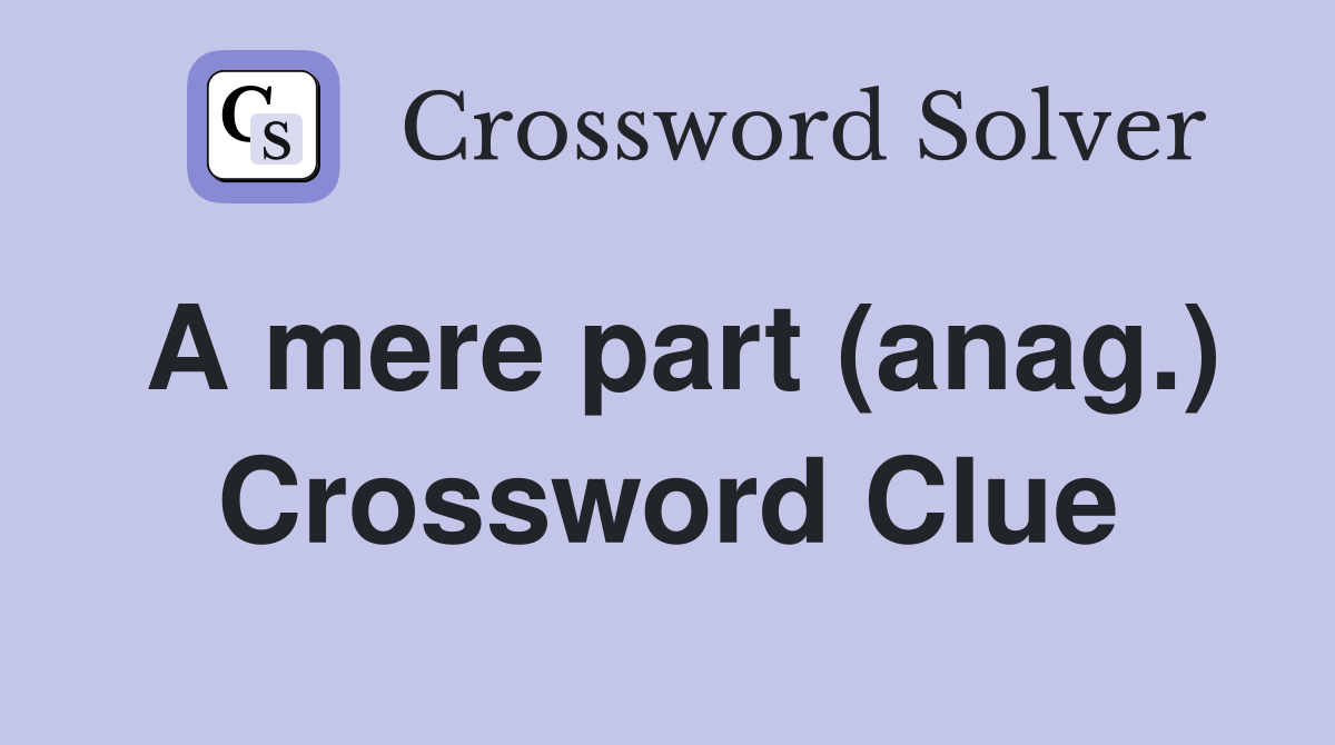 A mere part (anag.) Crossword Clue