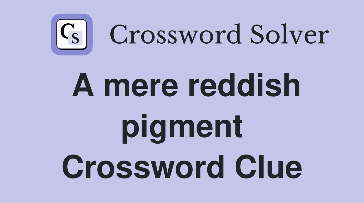 A mere reddish pigment Crossword Clue