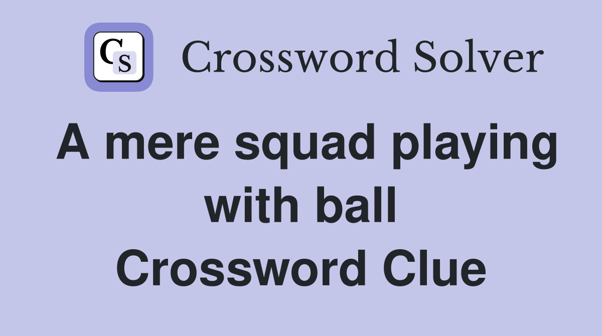 A mere squad playing with ball Crossword Clue