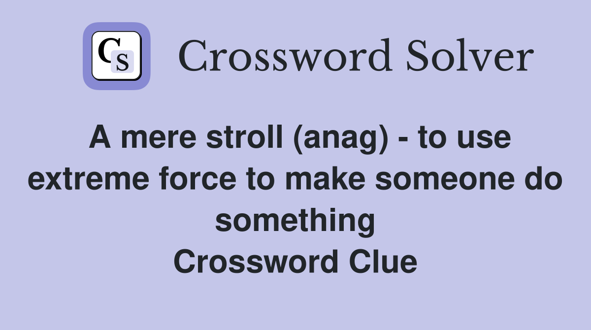 A mere stroll (anag) - to use extreme force to make someone do something Crossword Clue
