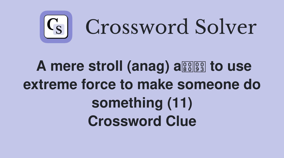 A mere stroll (anag) a to use extreme force to make someone do something (11) Crossword Clue