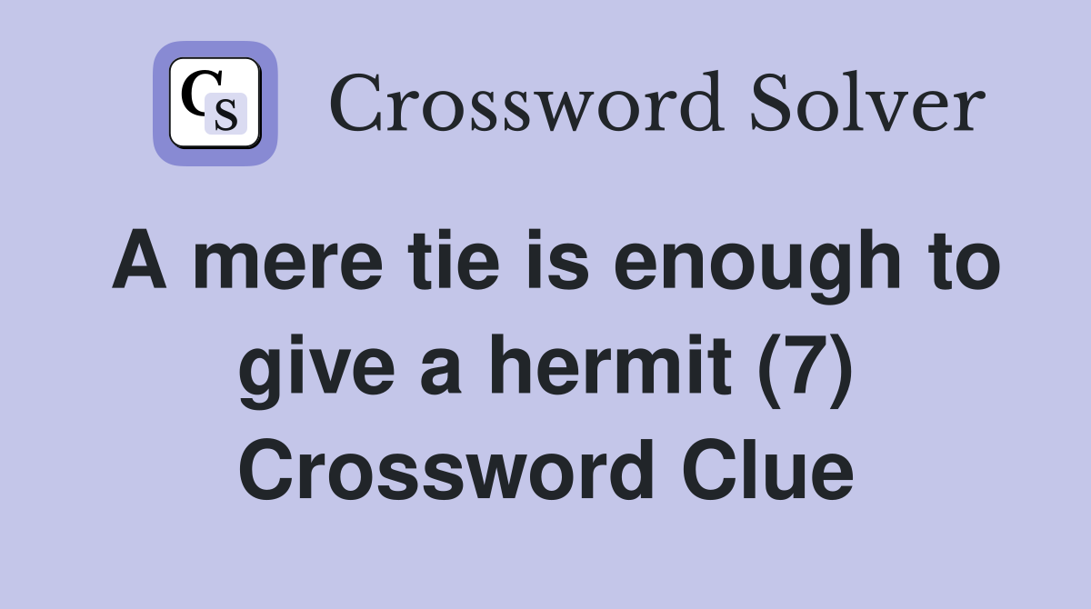A mere tie is enough to give a hermit (7) Crossword Clue