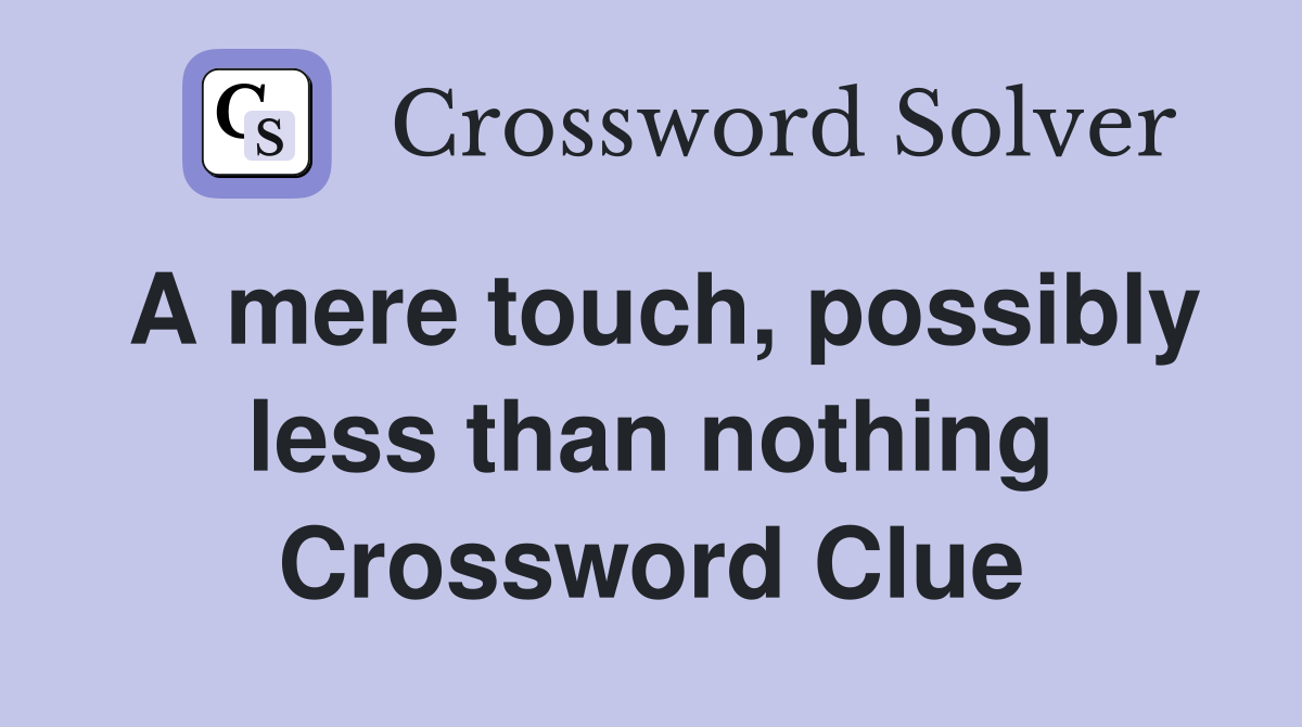 A mere touch, possibly less than nothing Crossword Clue
