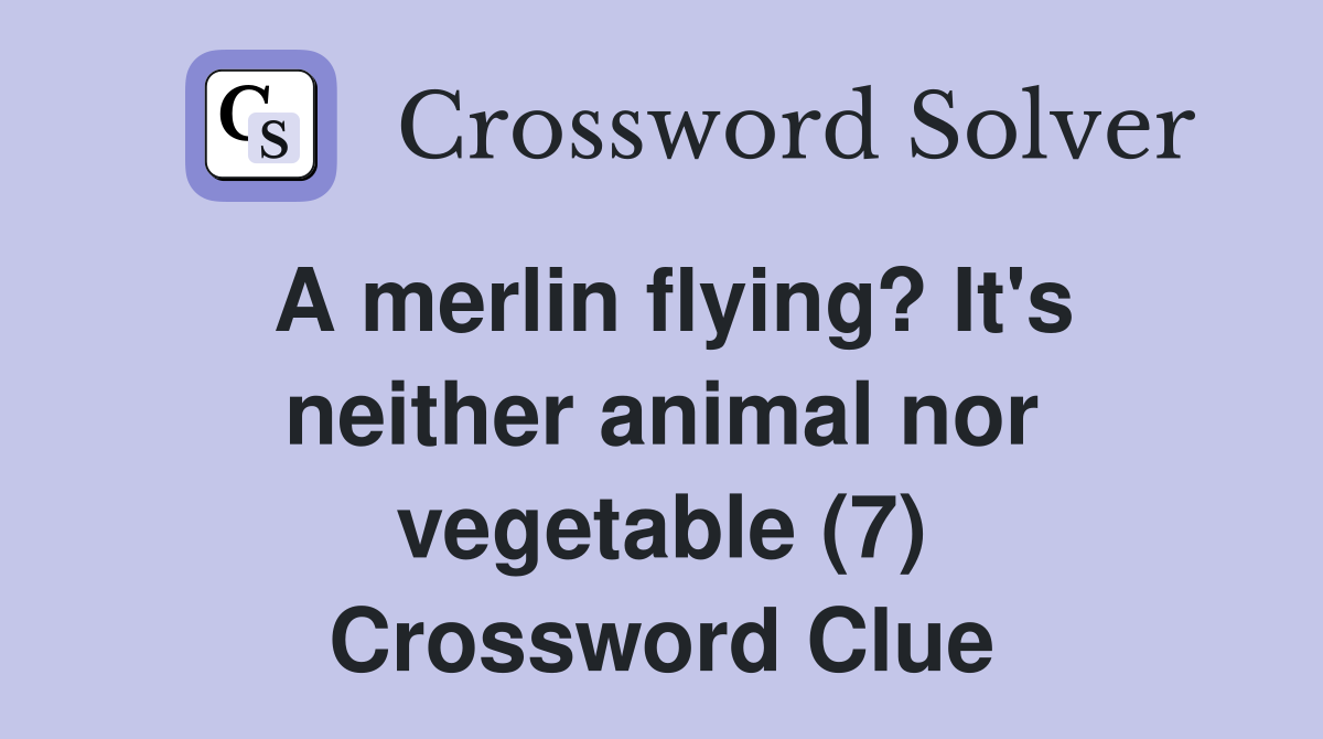 A merlin flying? It's neither animal nor vegetable (7) Crossword Clue