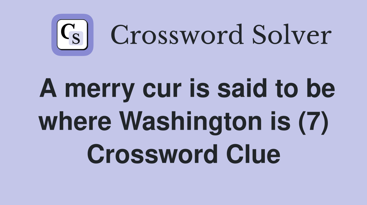 A merry cur is said to be where Washington is (7) Crossword Clue