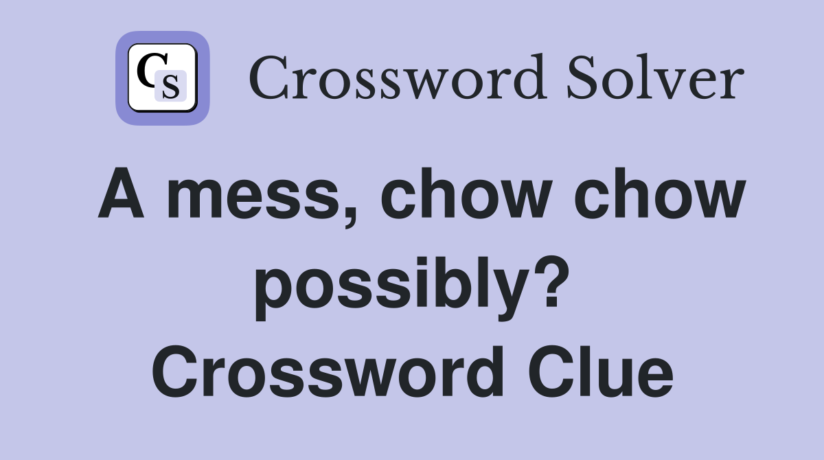 A mess, chow chow possibly? Crossword Clue