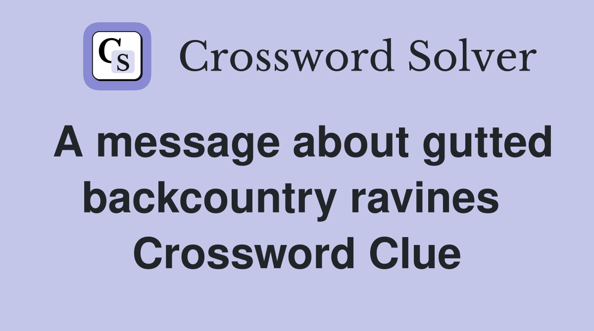 A message about gutted backcountry ravines  Crossword Clue