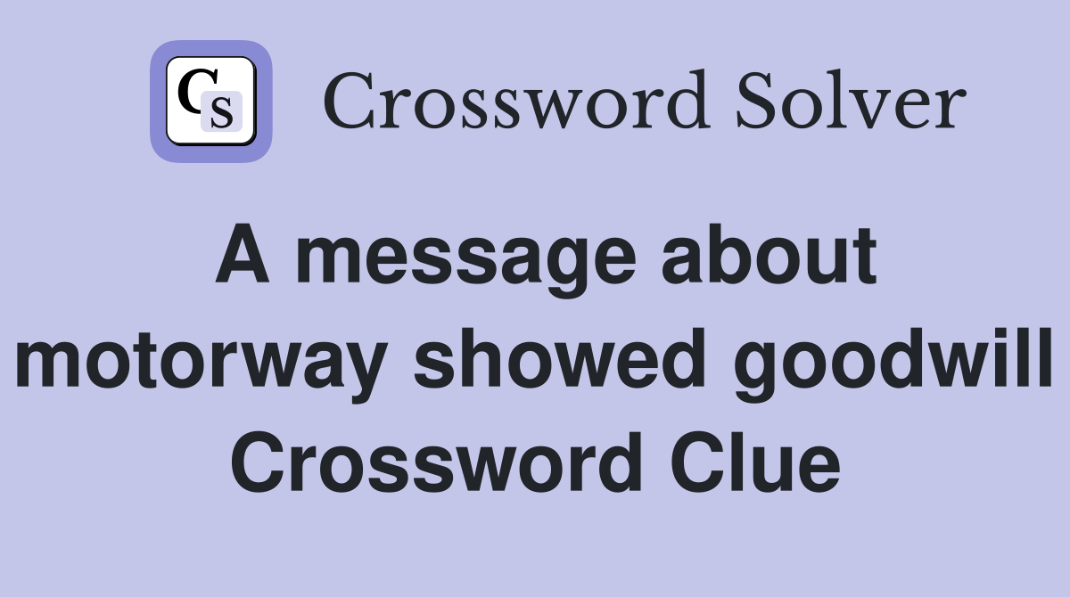 A message about motorway showed goodwill Crossword Clue