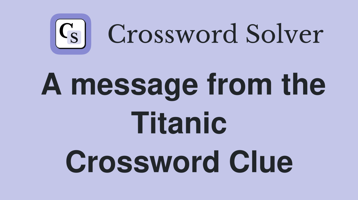 A message from the Titanic Crossword Clue