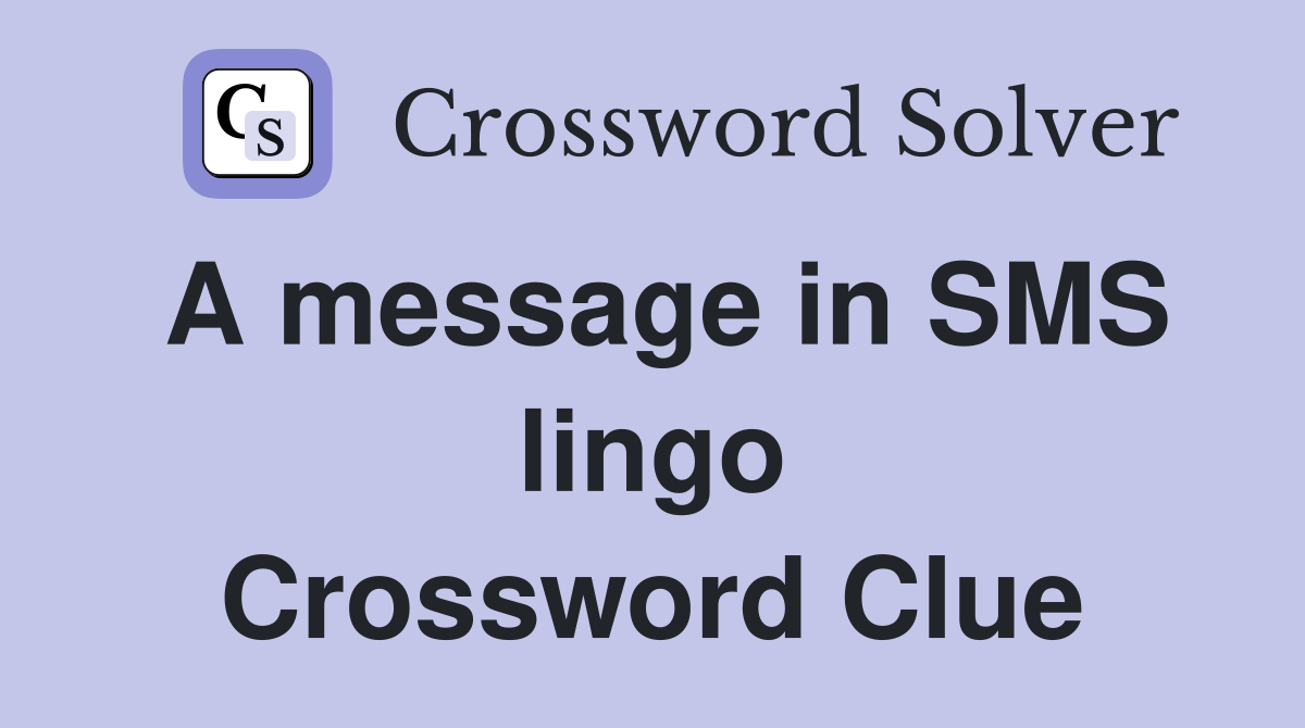 A message in SMS lingo Crossword Clue