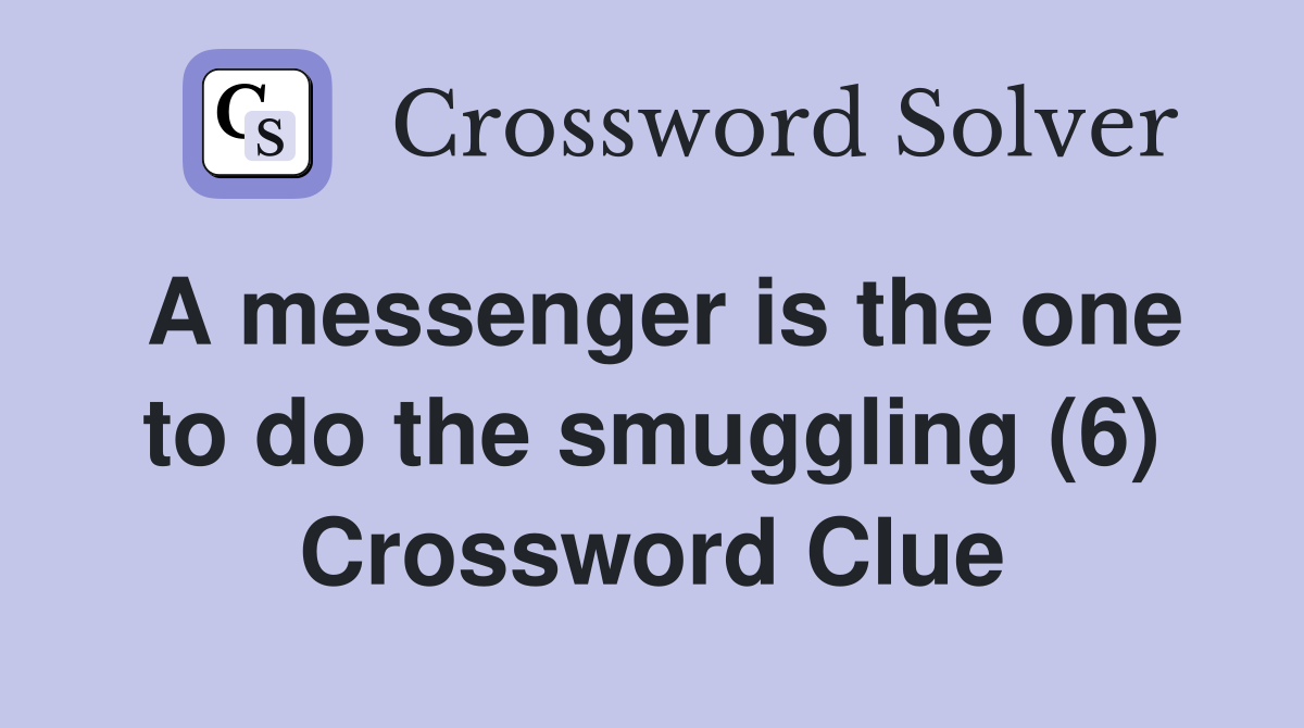 A messenger is the one to do the smuggling (6) Crossword Clue