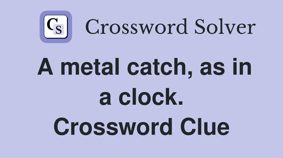A metal catch, as in a clock. Crossword Clue
