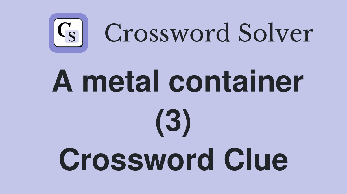 A metal container (3) Crossword Clue