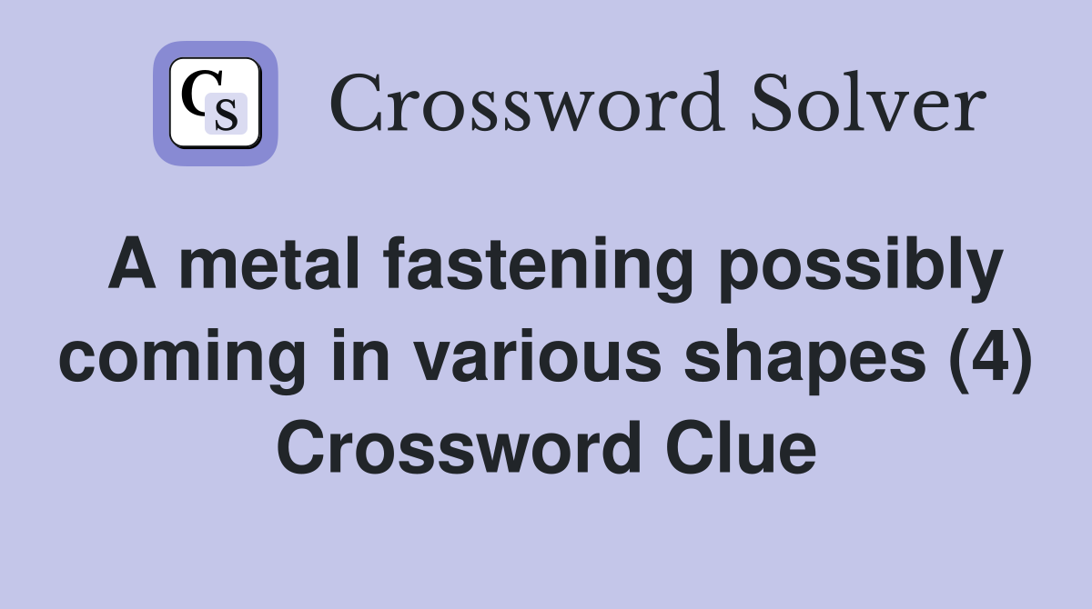 A metal fastening possibly coming in various shapes (4) Crossword Clue
