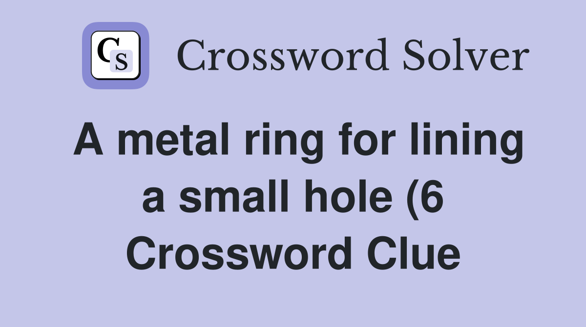 A metal ring for lining a small hole (6) Crossword Clue Answers A metal ring for lining a small hole (6) Crossword Clue Answers