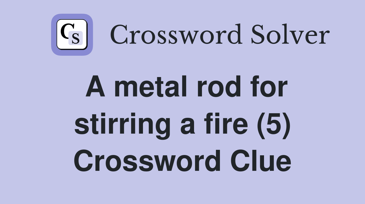 A metal rod for stirring a fire (5) Crossword Clue