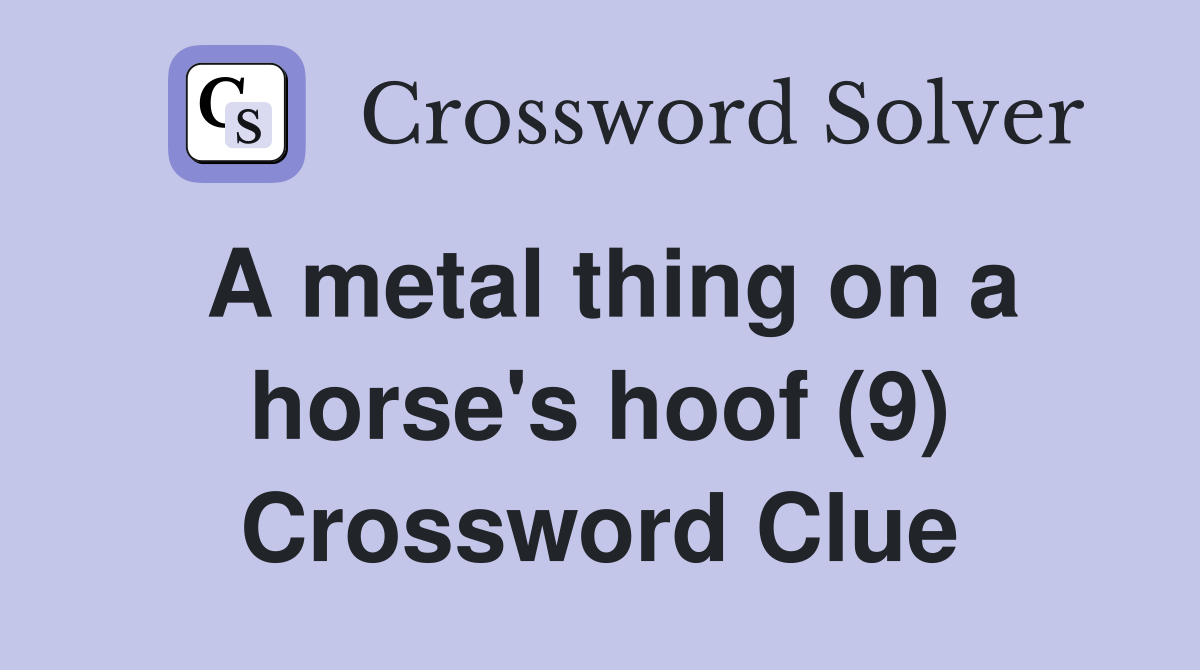 A metal thing on a horse's hoof (9) Crossword Clue