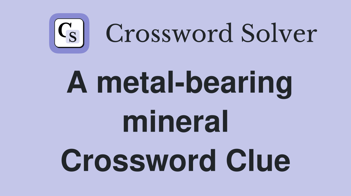 A metal-bearing mineral Crossword Clue