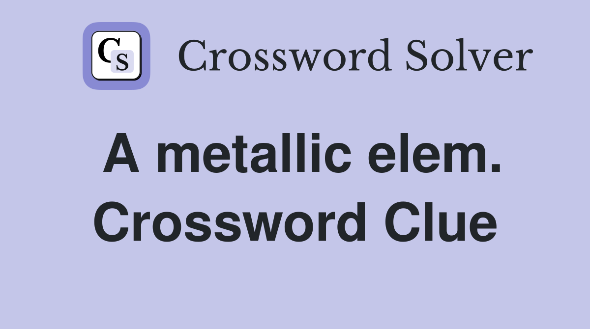 A metallic elem. Crossword Clue