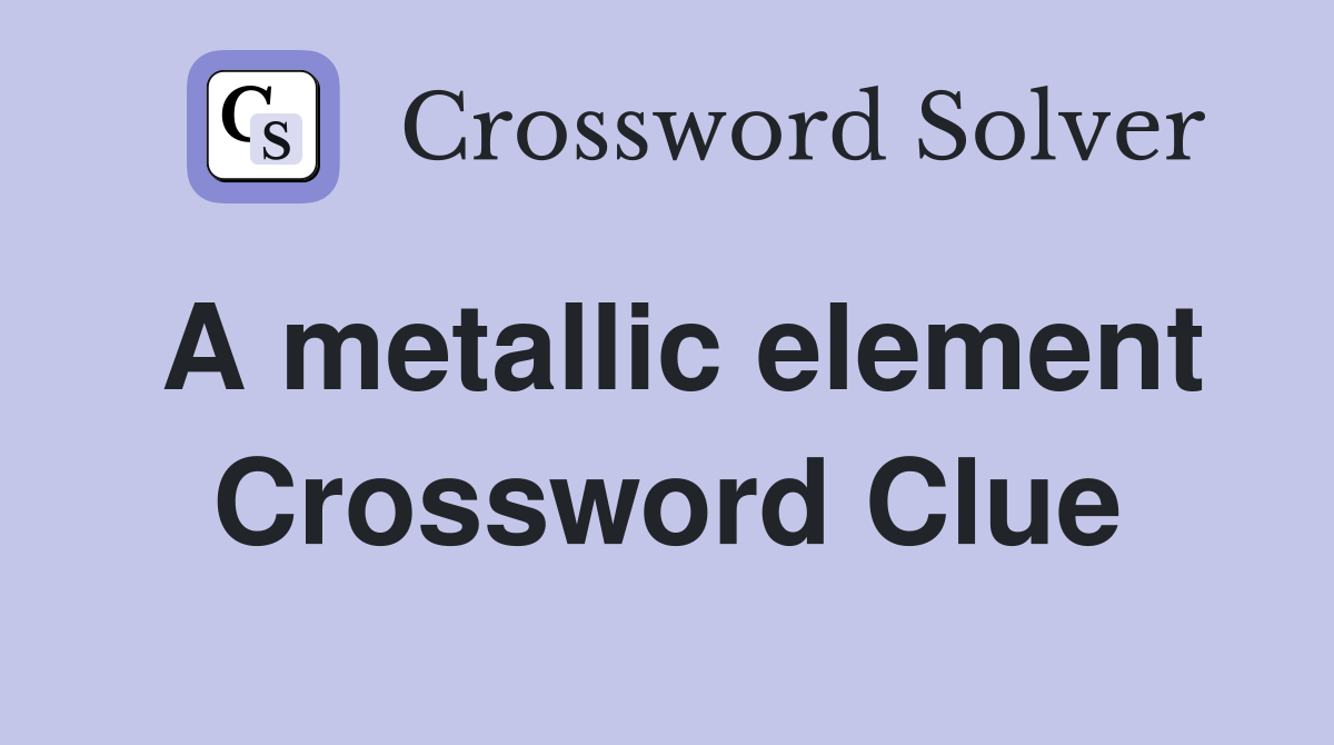 A metallic element Crossword Clue