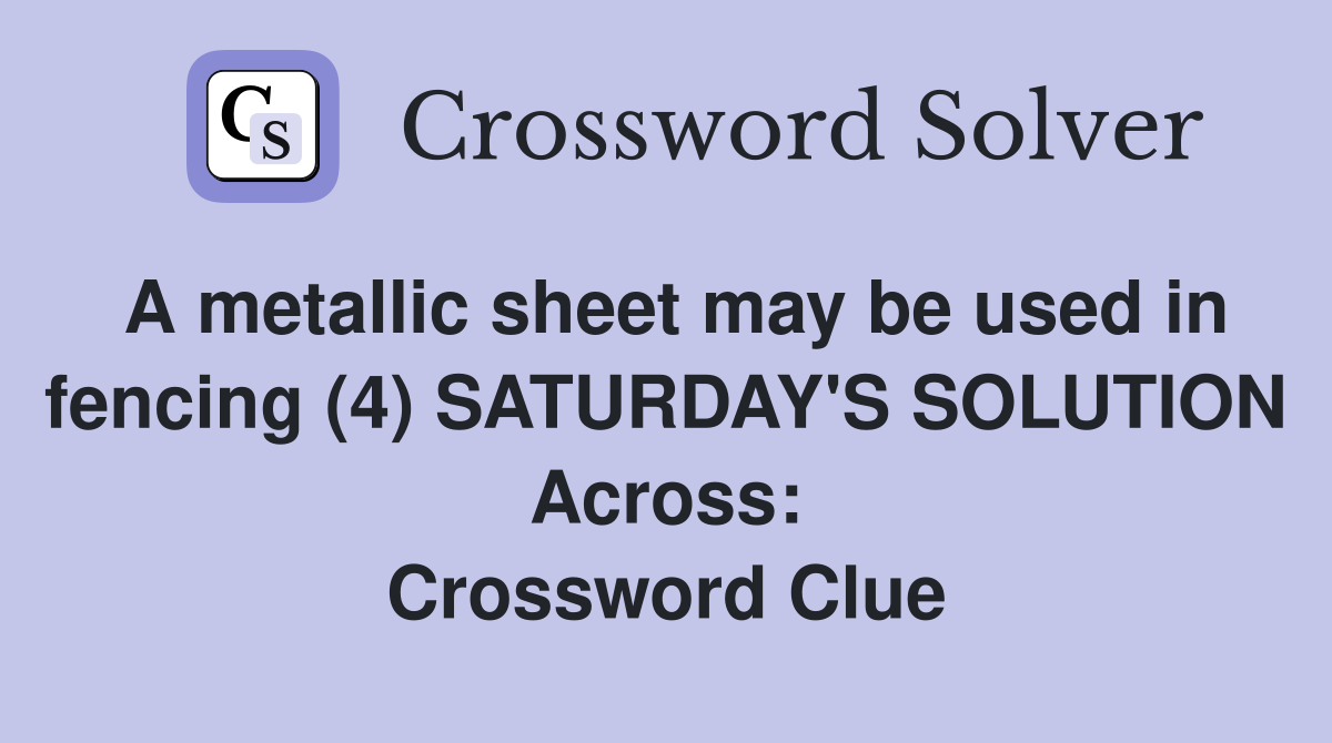 A metallic sheet may be used in fencing (4) SATURDAY'S SOLUTION Across: Crossword Clue