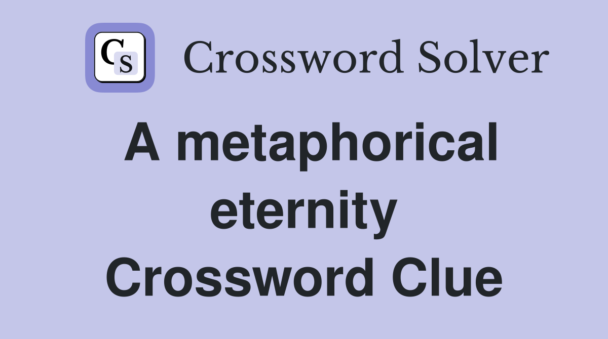 A metaphorical eternity Crossword Clue