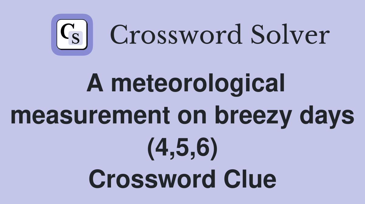 A meteorological measurement on breezy days (4,5,6) Crossword Clue