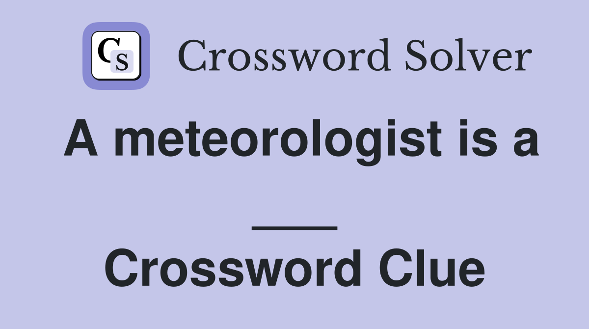 A meteorologist is a ___ Crossword Clue