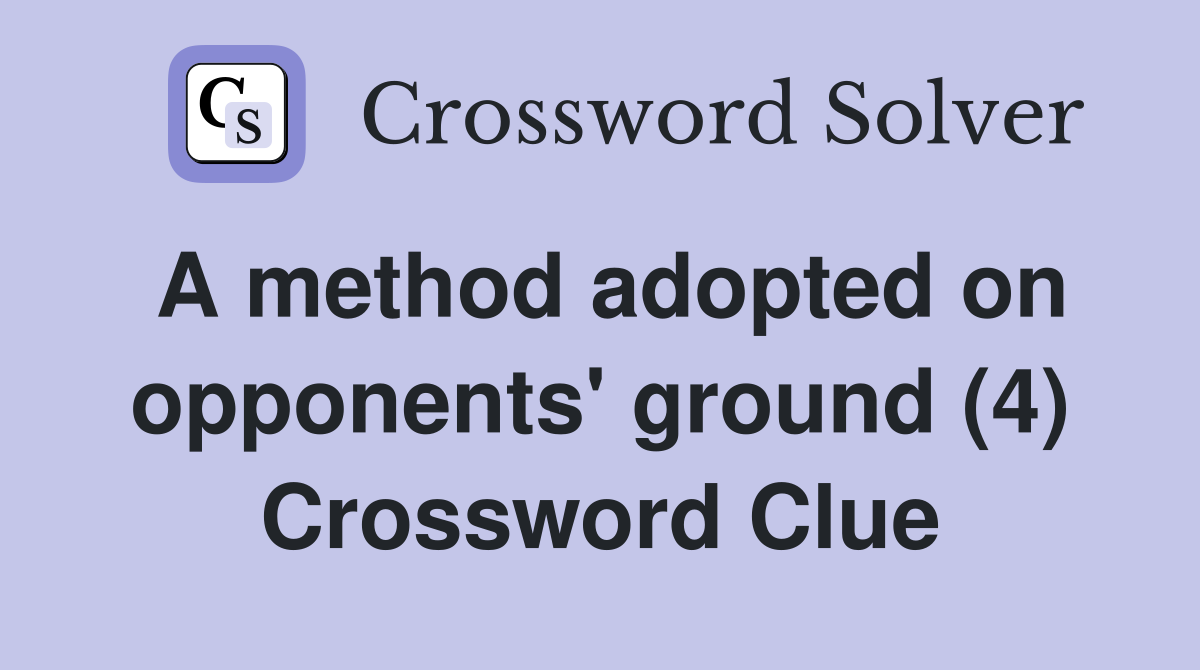 A method adopted on opponents' ground (4) Crossword Clue